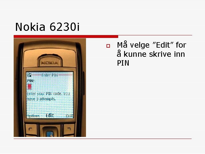 Nokia 6230 i o Må velge ”Edit” for å kunne skrive inn PIN 