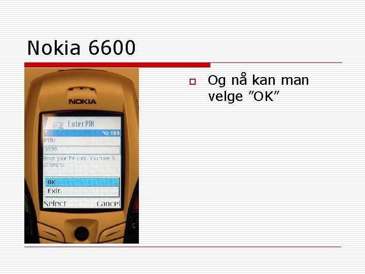 Nokia 6600 o Og nå kan man velge ”OK” 