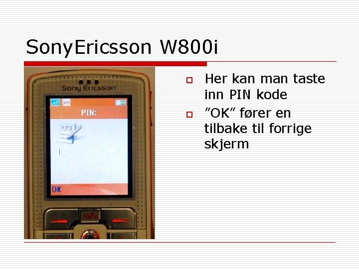 Sony. Ericsson W 800 i o o Her kan man taste inn PIN kode