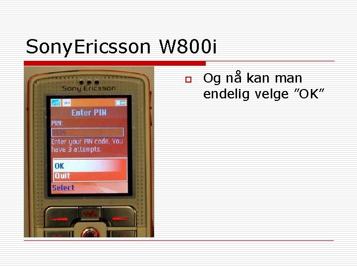 Sony. Ericsson W 800 i o Og nå kan man endelig velge ”OK” 