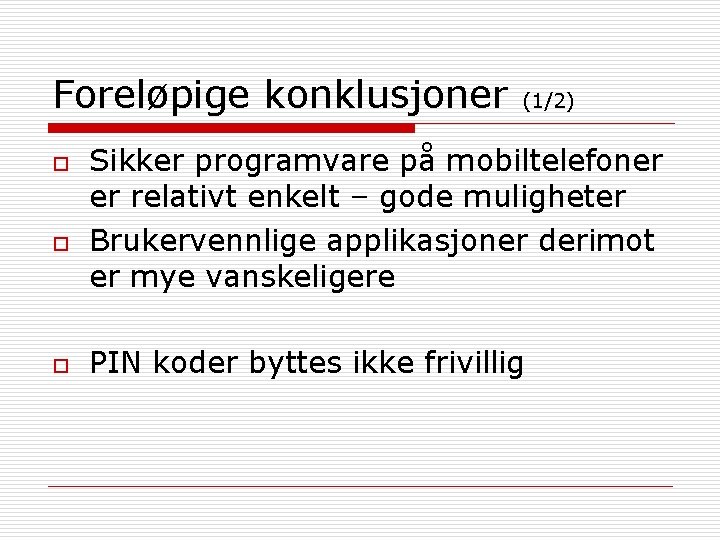 Foreløpige konklusjoner o o o (1/2) Sikker programvare på mobiltelefoner er relativt enkelt –