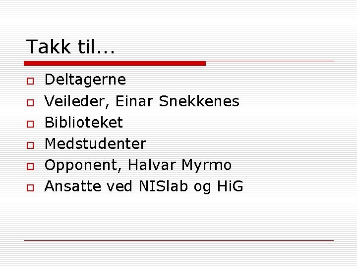 Takk til. . . o o o Deltagerne Veileder, Einar Snekkenes Biblioteket Medstudenter Opponent,