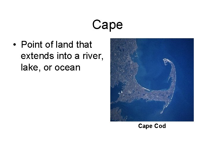 Cape • Point of land that extends into a river, lake, or ocean Cape