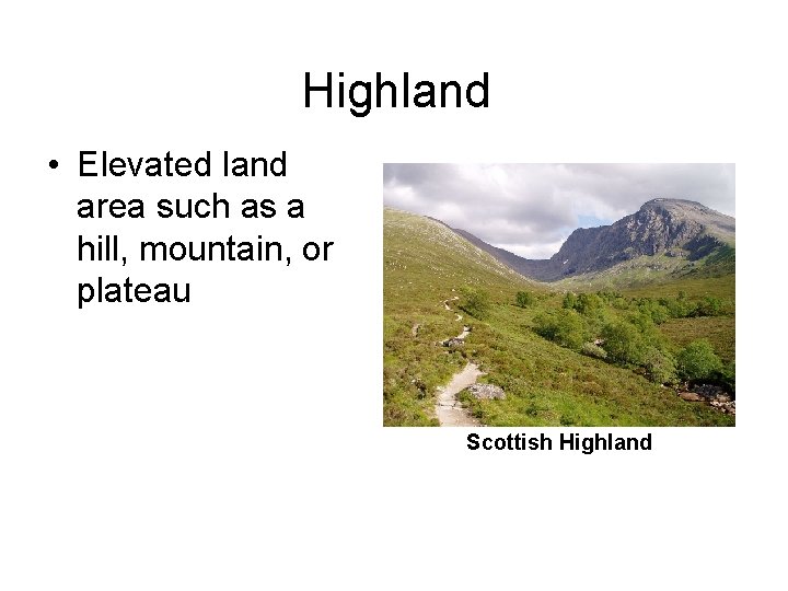 Highland • Elevated land area such as a hill, mountain, or plateau Scottish Highland