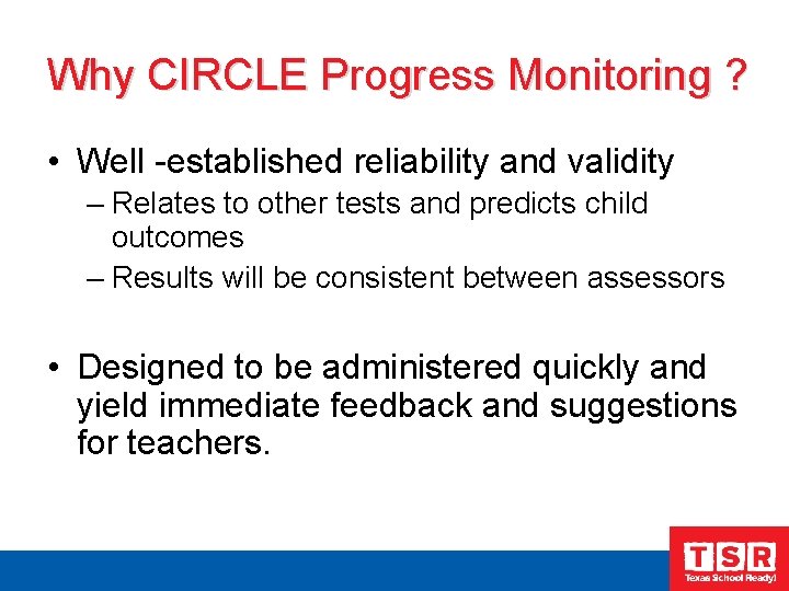 Why CIRCLE Progress Monitoring ? • Well -established reliability and validity – Relates to