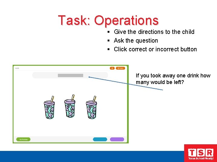 Task: Operations § Give the directions to the child § Ask the question §