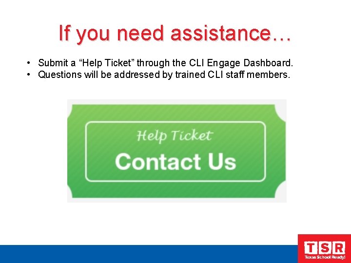If you need assistance… • Submit a “Help Ticket” through the CLI Engage Dashboard.