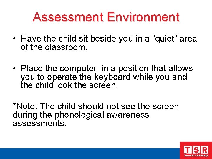 Assessment Environment • Have the child sit beside you in a “quiet” area of
