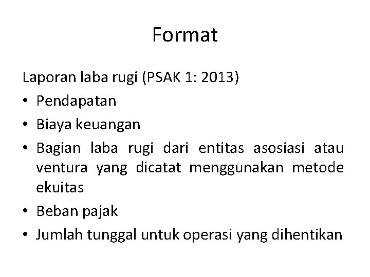 Format Laporan laba rugi (PSAK 1: 2013) • Pendapatan • Biaya keuangan • Bagian