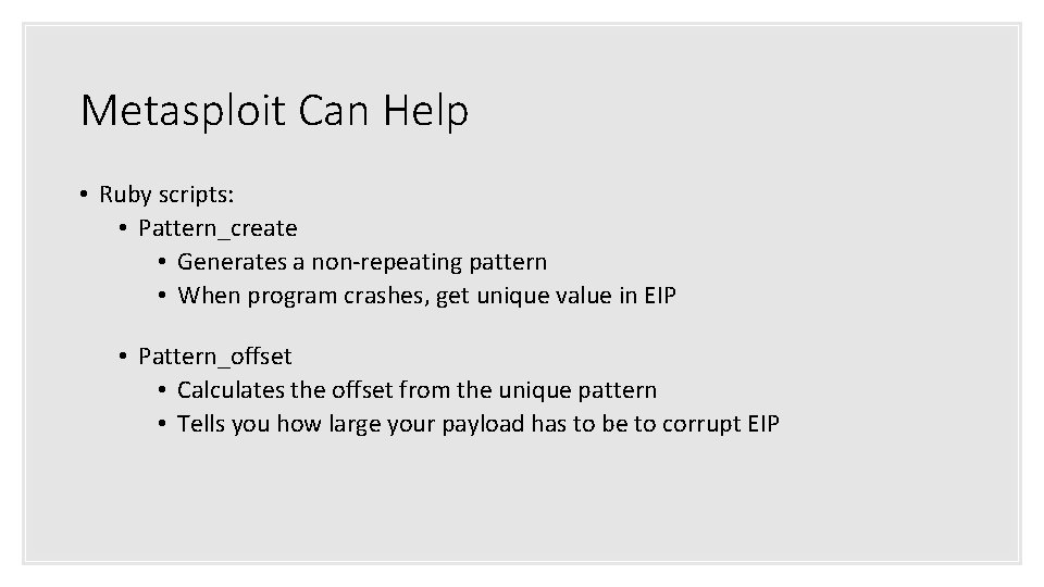 Metasploit Can Help • Ruby scripts: • Pattern_create • Generates a non-repeating pattern •