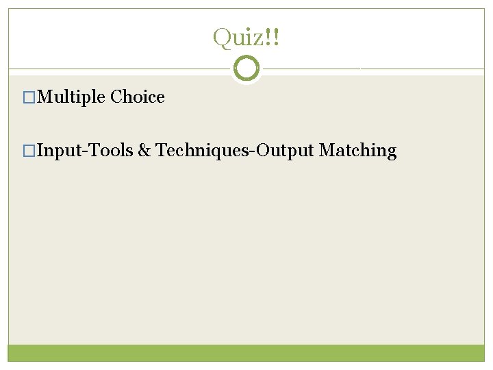 Quiz!! �Multiple Choice �Input-Tools & Techniques-Output Matching 