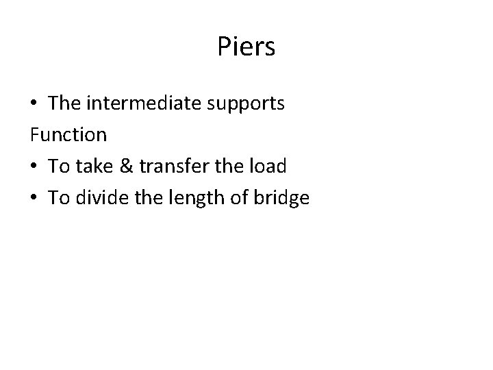Piers • The intermediate supports Function • To take & transfer the load • Piers • The intermediate supports Function • To take & transfer the load •