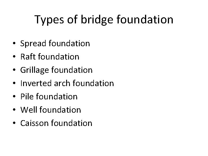 Types of bridge foundation • • Spread foundation Raft foundation Grillage foundation Inverted arch Types of bridge foundation • • Spread foundation Raft foundation Grillage foundation Inverted arch