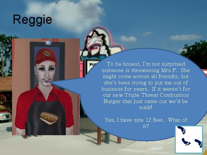 Reggie To be honest, I’m not surprised someone is threatening Mrs F. She might