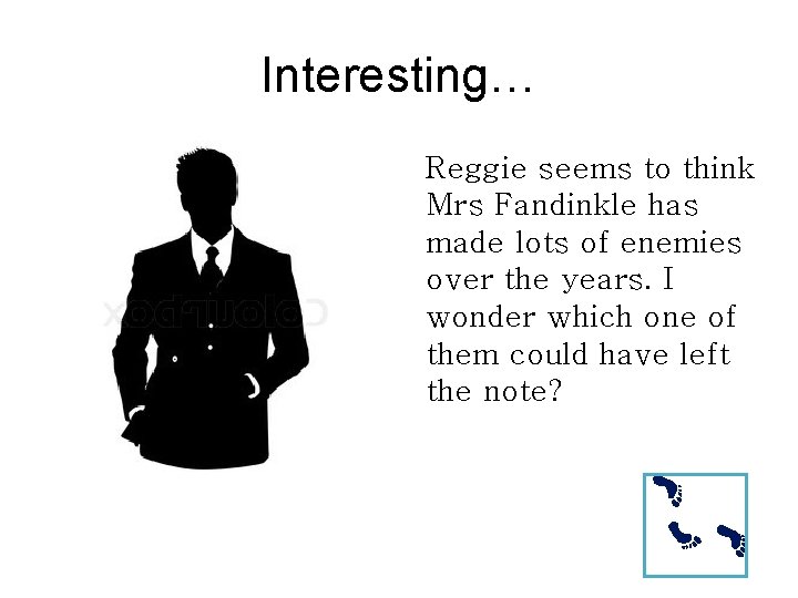 Interesting… Reggie seems to think Mrs Fandinkle has made lots of enemies over the