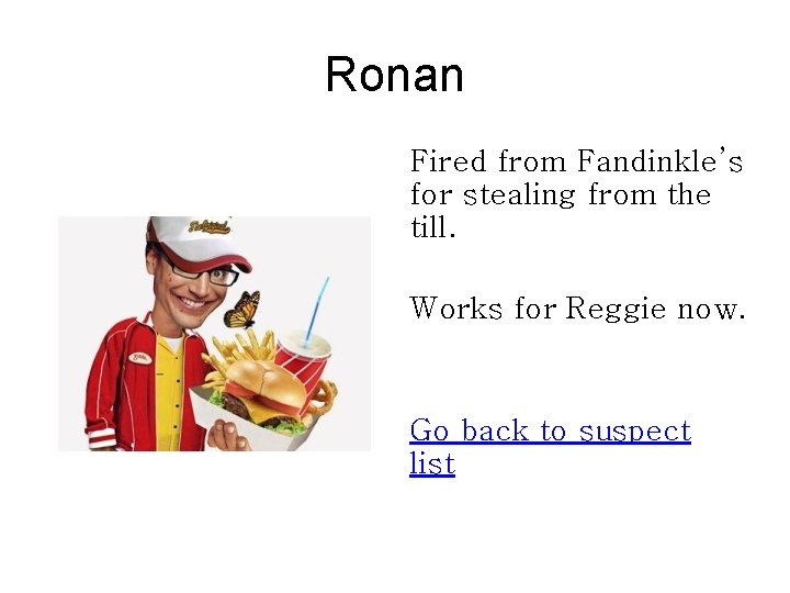 Ronan Fired from Fandinkle’s for stealing from the till. Works for Reggie now. Go