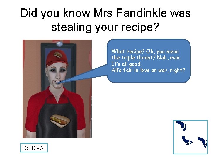 Did you know Mrs Fandinkle was stealing your recipe? What recipe? Oh, you mean