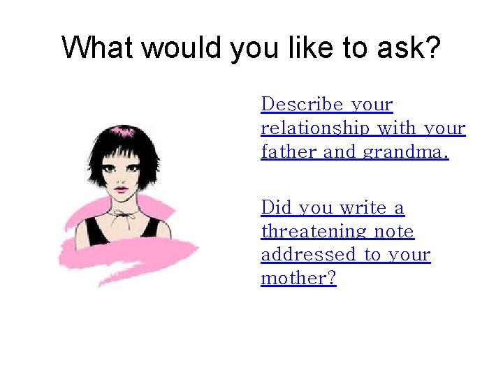 What would you like to ask? Describe your relationship with your father and grandma.