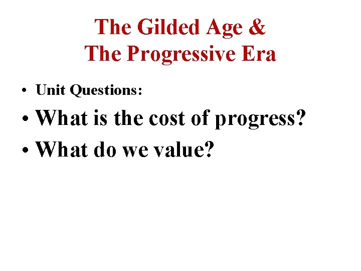 The Gilded Age & The Progressive Era • Unit Questions: • What is the