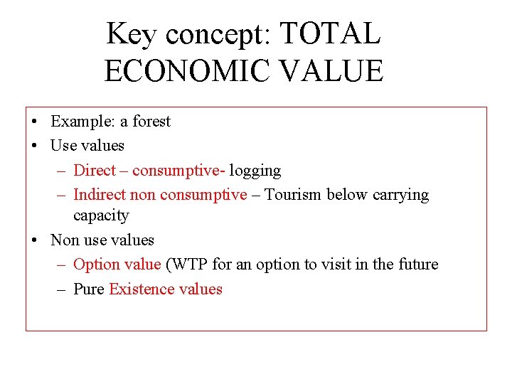 Key concept: TOTAL ECONOMIC VALUE • Example: a forest • Use values – Direct