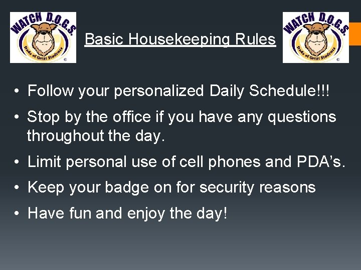 Basic Housekeeping Rules • Follow your personalized Daily Schedule!!! • Stop by the office