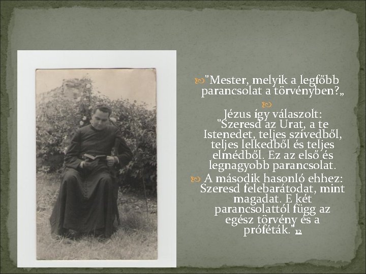  "Mester, melyik a legfőbb parancsolat a törvényben? „ Jézus így válaszolt: "Szeresd az