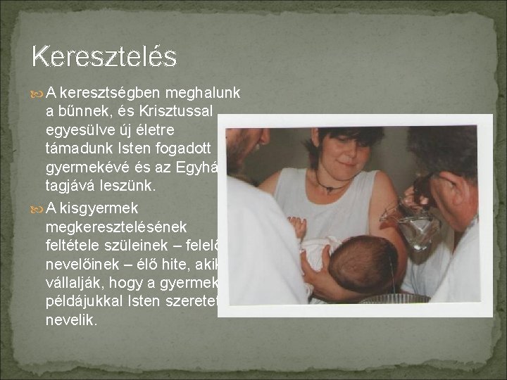 Keresztelés A keresztségben meghalunk a bűnnek, és Krisztussal egyesülve új életre támadunk Isten fogadott