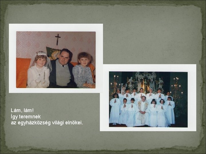 Lám, lám! Így teremnek az egyházközség világi elnökei. 