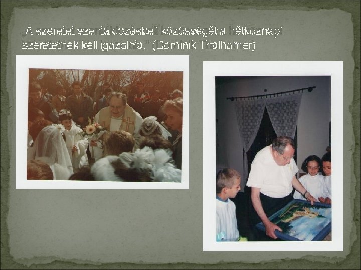 „A szeretet szentáldozásbeli közösségét a hétköznapi szeretetnek kell igazolnia. ” (Dominik Thalhamer) 