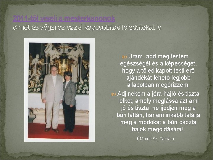 2011 -től viseli a mesterkanonok címet és végzi az ezzel kapcsolatos feladatokat is. Uram,