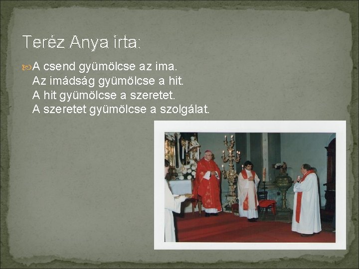 Teréz Anya írta: A csend gyümölcse az ima. Az imádság gyümölcse a hit. A