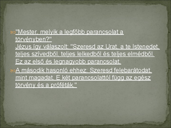  "Mester, melyik a legfőbb parancsolat a törvényben? " Jézus így válaszolt: "Szeresd az