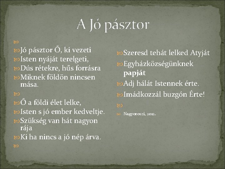  Jó pásztor Ő, ki vezeti Isten nyáját terelgeti, Dús rétekre, hűs forrásra Miknek