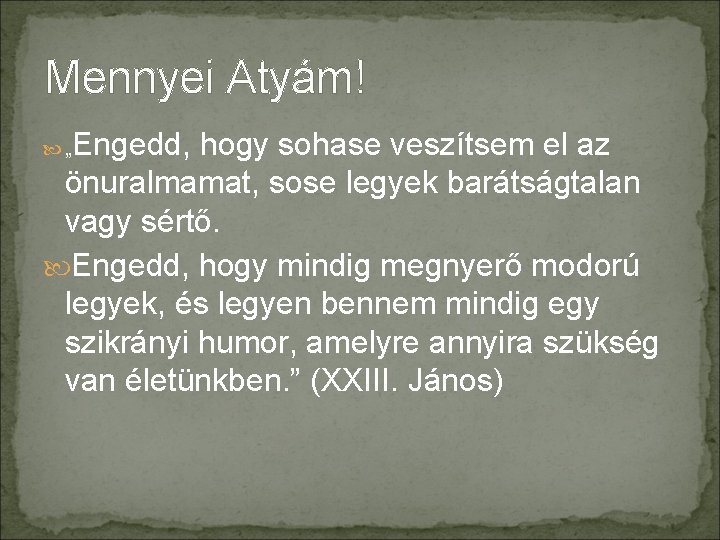 Mennyei Atyám! Engedd, hogy sohase veszítsem el az önuralmamat, sose legyek barátságtalan vagy sértő.
