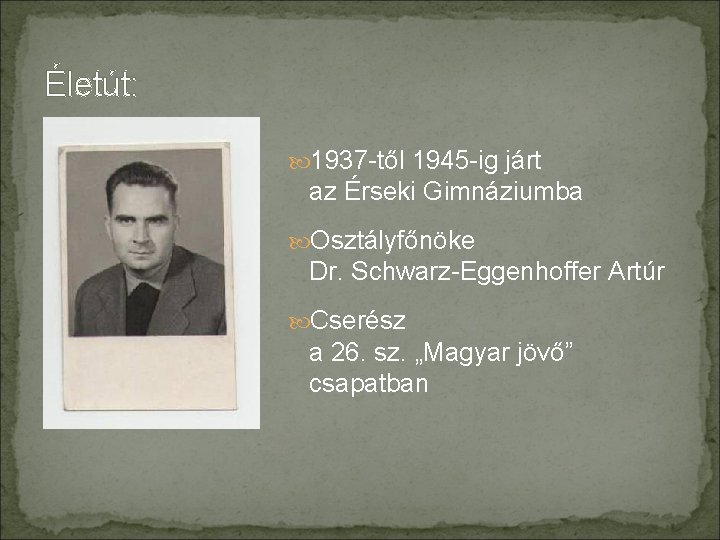 Életút: 1937 -től 1945 -ig járt az Érseki Gimnáziumba Osztályfőnöke Dr. Schwarz-Eggenhoffer Artúr Cserész