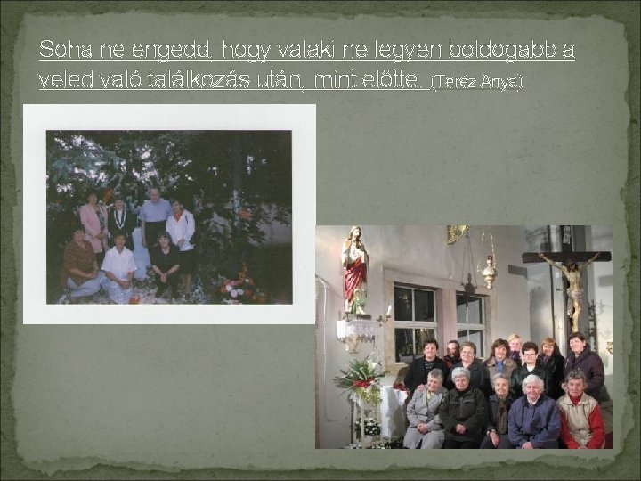 Soha ne engedd, hogy valaki ne legyen boldogabb a veled való találkozás után, mint