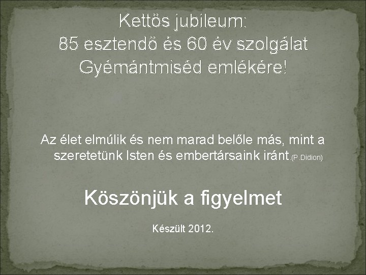 Kettős jubileum: 85 esztendő és 60 év szolgálat Gyémántmiséd emlékére! Az élet elmúlik és