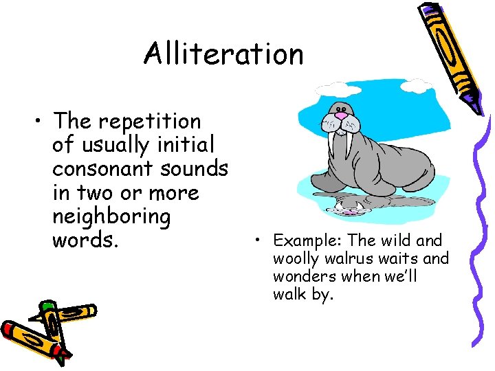 Alliteration • The repetition of usually initial consonant sounds in two or more neighboring