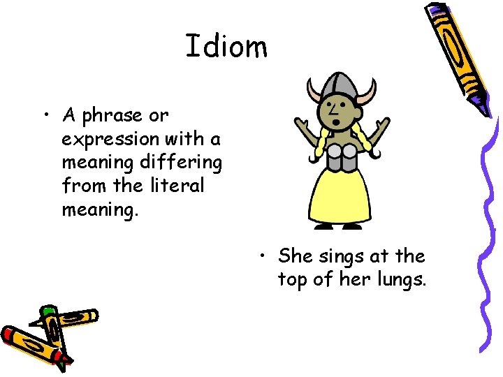Idiom • A phrase or expression with a meaning differing from the literal meaning.