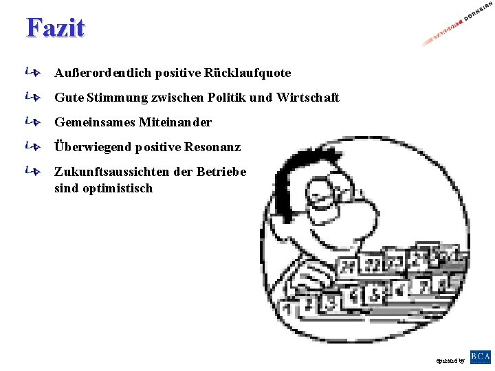 Fazit Außerordentlich positive Rücklaufquote Gute Stimmung zwischen Politik und Wirtschaft Gemeinsames Miteinander Überwiegend positive