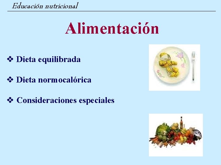 Educación nutricional Alimentación v Dieta equilibrada v Dieta normocalórica v Consideraciones especiales 