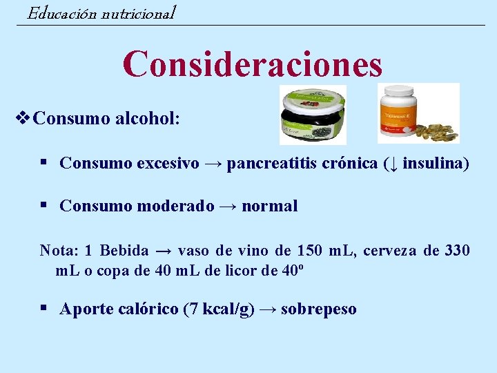 Educación nutricional Consideraciones v. Consumo alcohol: § Consumo excesivo → pancreatitis crónica (↓ insulina)