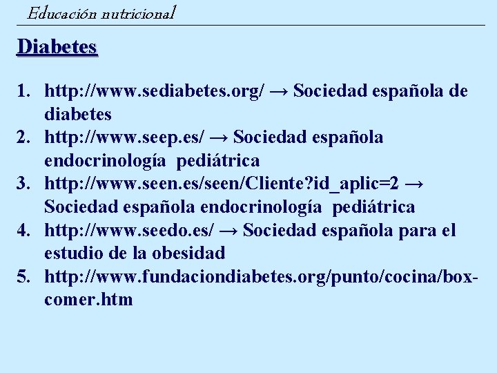 Educación nutricional Diabetes 1. http: //www. sediabetes. org/ → Sociedad española de diabetes 2.