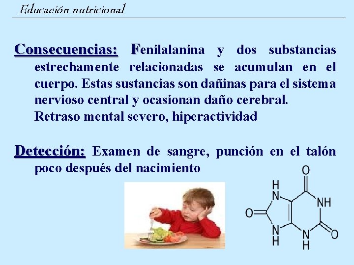 Educación nutricional Consecuencias: Fenilalanina y dos substancias estrechamente relacionadas se acumulan en el cuerpo.