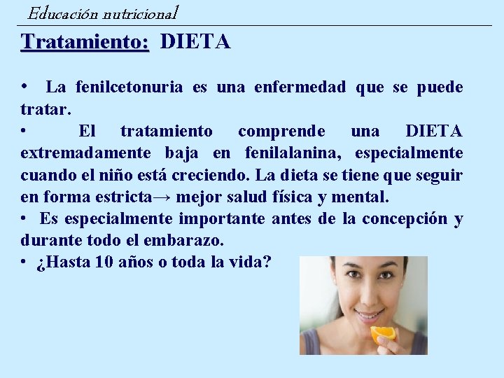 Educación nutricional Tratamiento: DIETA • La fenilcetonuria es una enfermedad que se puede tratar.