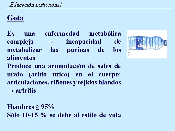 Educación nutricional Gota Es una enfermedad metabólica compleja → incapacidad de metabolizar las purinas