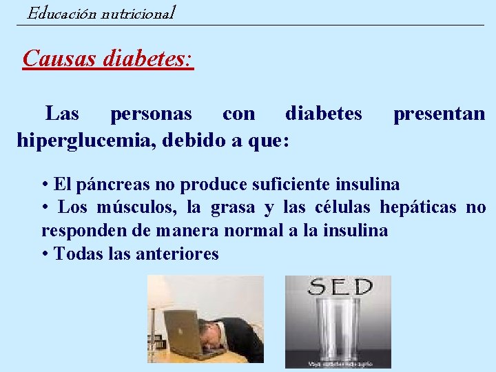 Educación nutricional Causas diabetes: Las personas con diabetes hiperglucemia, debido a que: presentan •