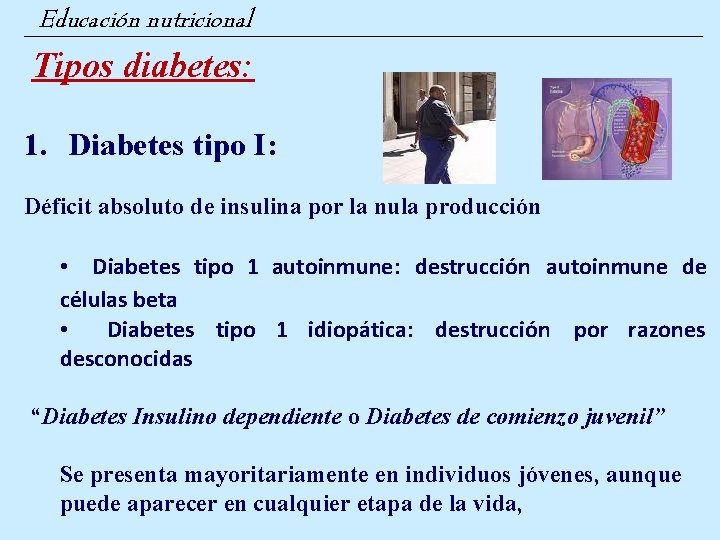 Educación nutricional Tipos diabetes: 1. Diabetes tipo I: Déficit absoluto de insulina por la