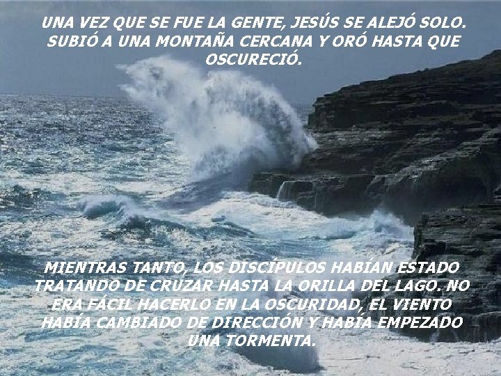 UNA VEZ QUE SE FUE LA GENTE, JESÚS SE ALEJÓ SOLO. SUBIÓ A UNA