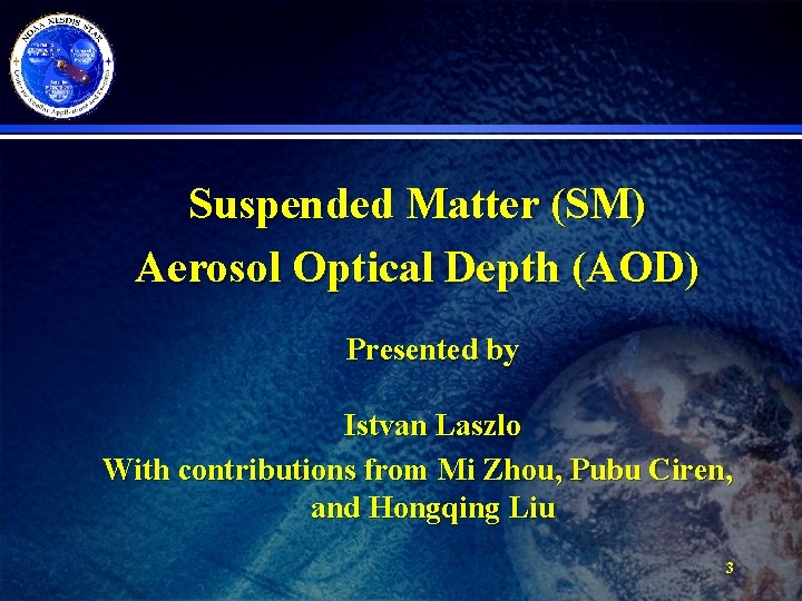Suspended Matter (SM) Aerosol Optical Depth (AOD) Presented by Istvan Laszlo With contributions from